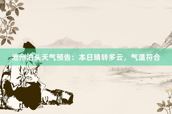沧州泊头天气预告：本日晴转多云，气温符合